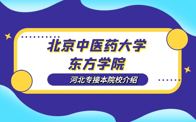 2020河北专接本北京中医药大学东方学院院校介绍