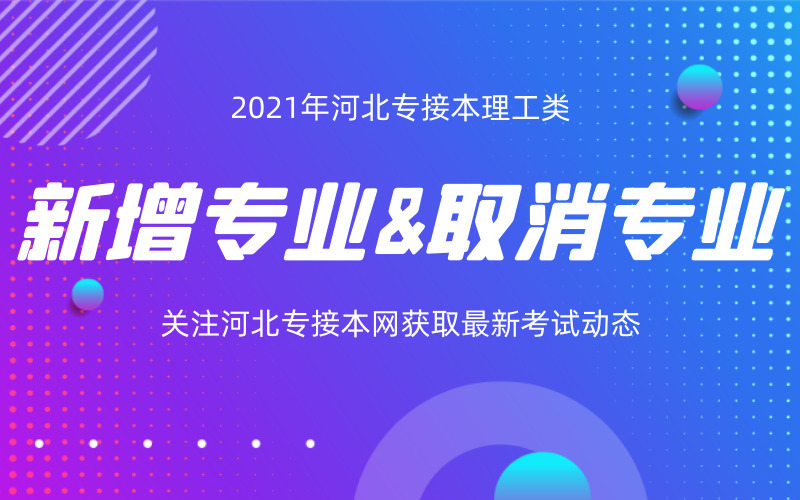 2021年河北专接本理工类新增专业和取消专业有哪些？