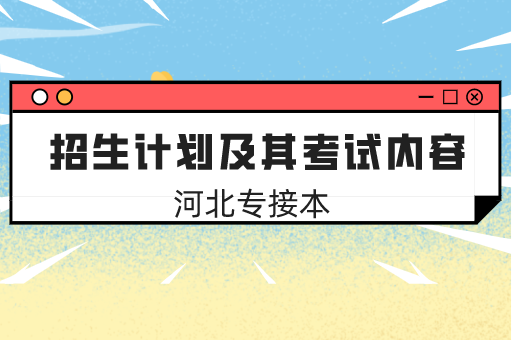 2021年河北省专接本招生专业及考试内容